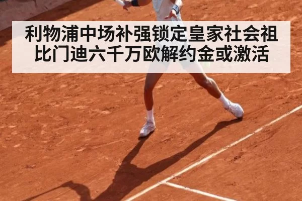 利物浦中场补强锁定皇家社会祖比门迪六千万欧解约金或激活