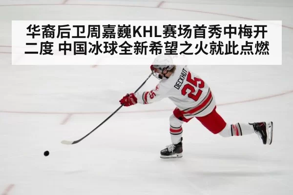 华裔后卫周嘉巍KHL赛场首秀中梅开二度 中国冰球全新希望之火就此点燃