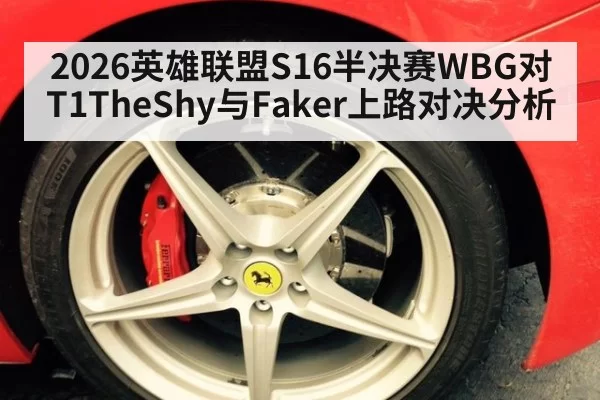 2026英雄联盟S16半决赛WBG对T1TheShy与Faker上路对决分析